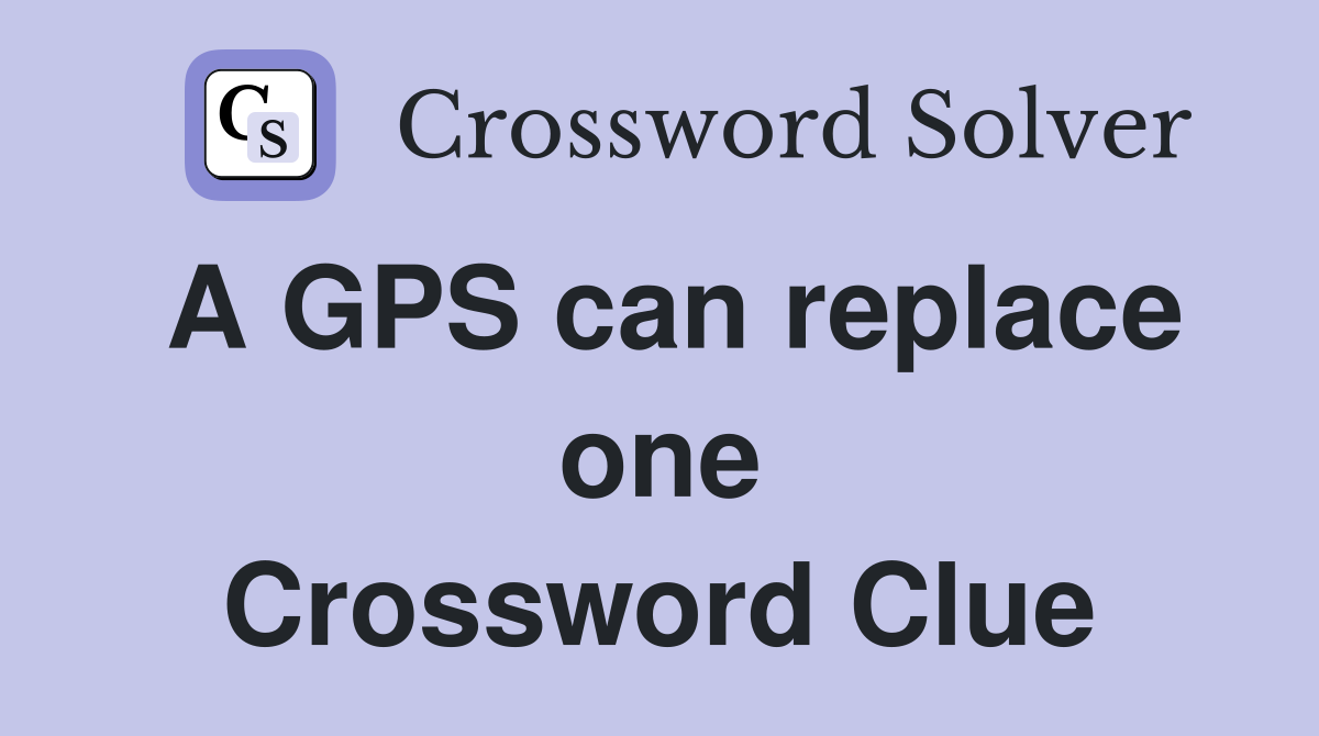 A GPS can replace one Crossword Clue