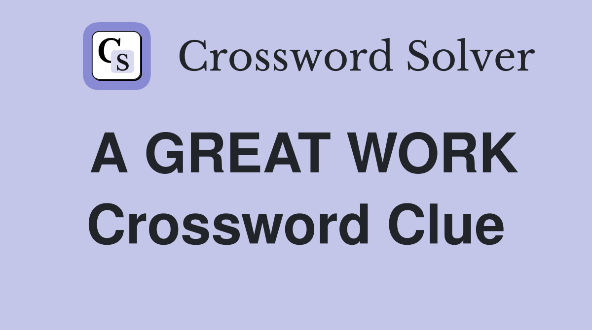 A GREAT WORK Crossword Clue