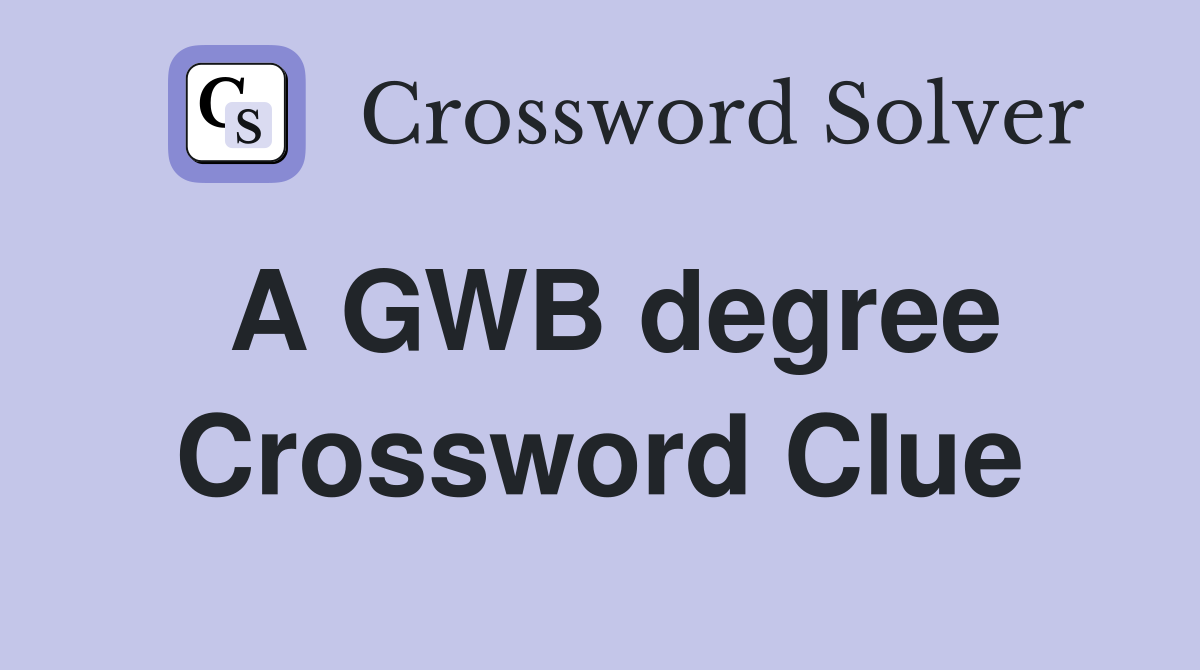 A GWB degree Crossword Clue