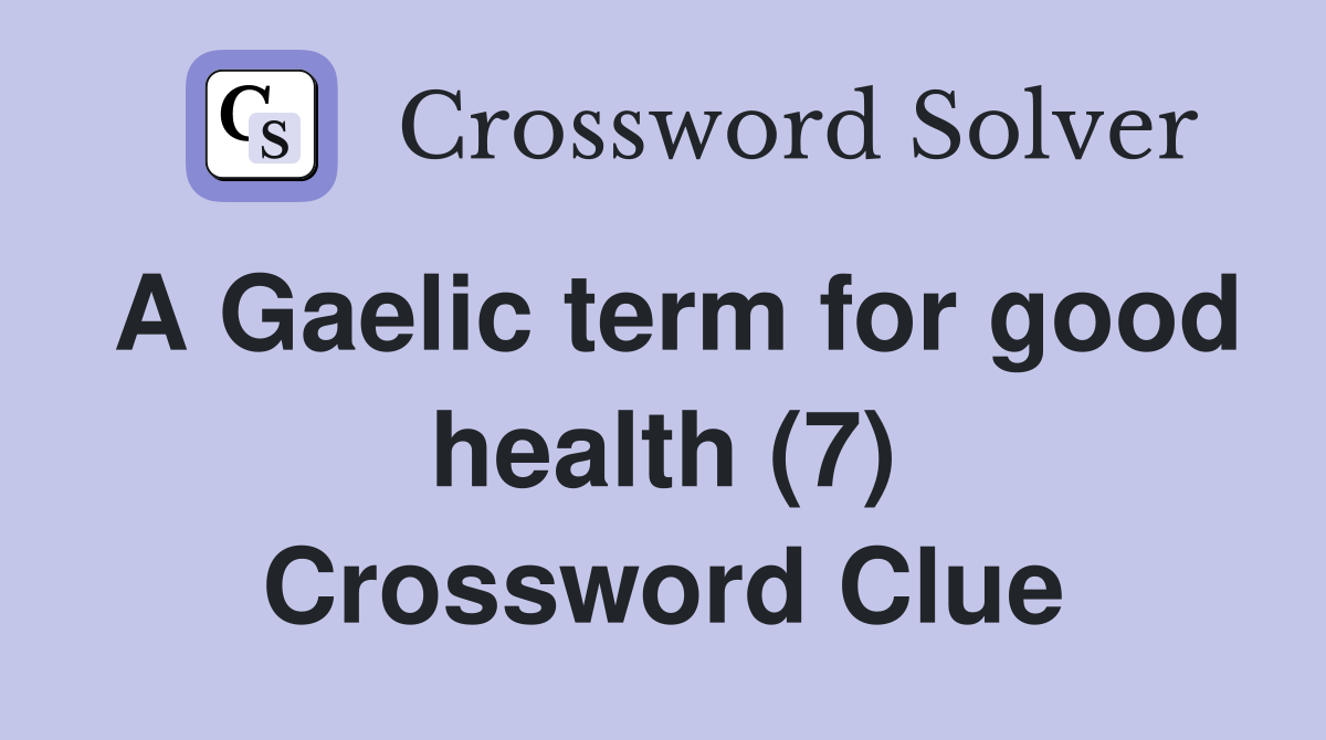 A Gaelic term for good health (7) Crossword Clue