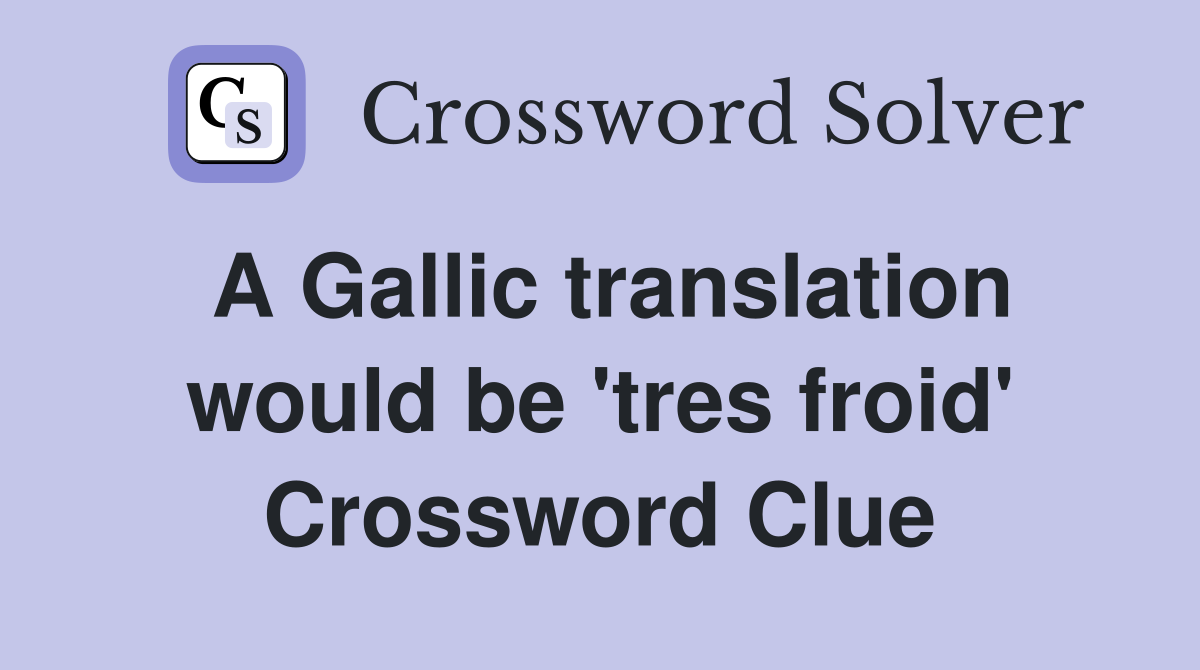 A Gallic translation would be 'tres froid' Crossword Clue