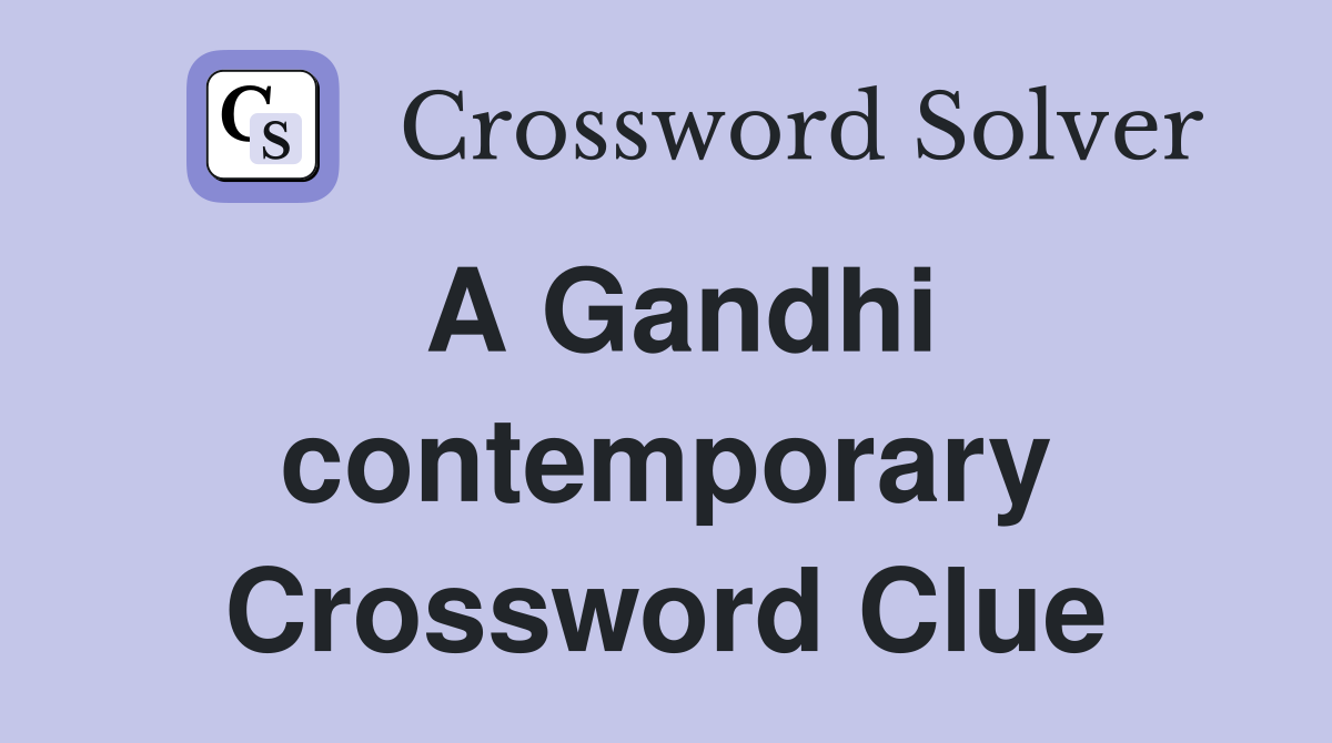 A Gandhi contemporary Crossword Clue