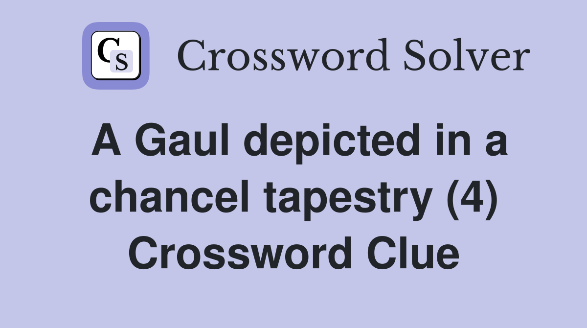 A Gaul depicted in a chancel tapestry (4) Crossword Clue