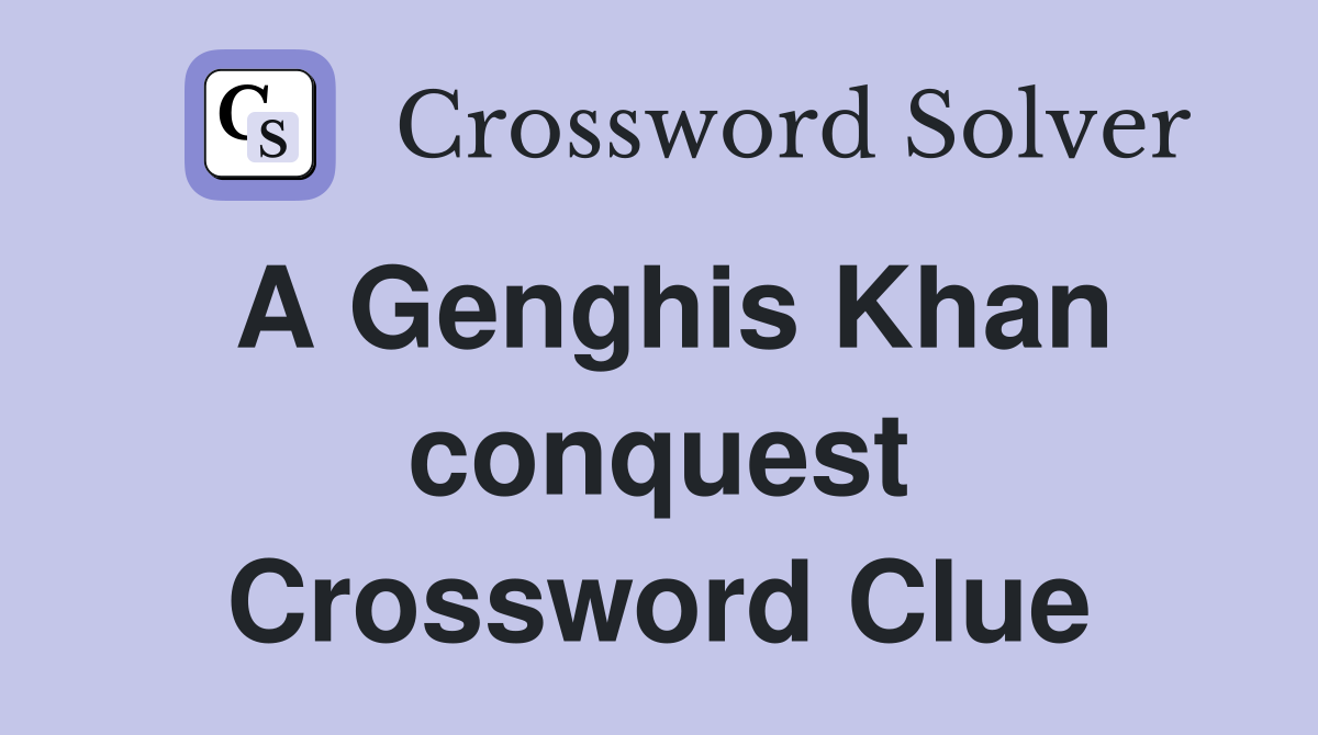 A Genghis Khan conquest Crossword Clue