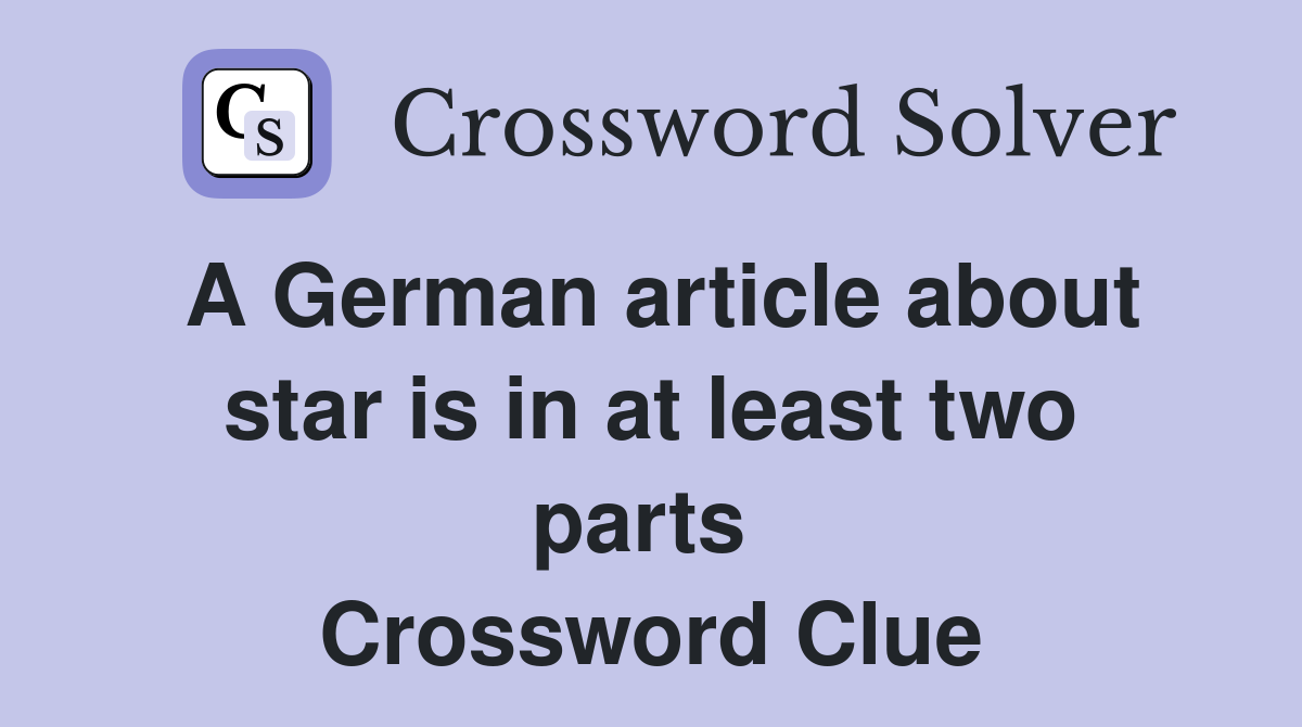 A German article about star is in at least two parts  Crossword Clue