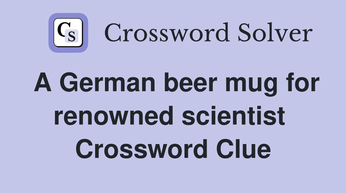 A German beer mug for renowned scientist  Crossword Clue