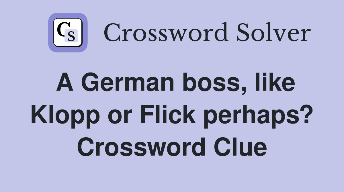 A German boss, like Klopp or Flick perhaps? Crossword Clue