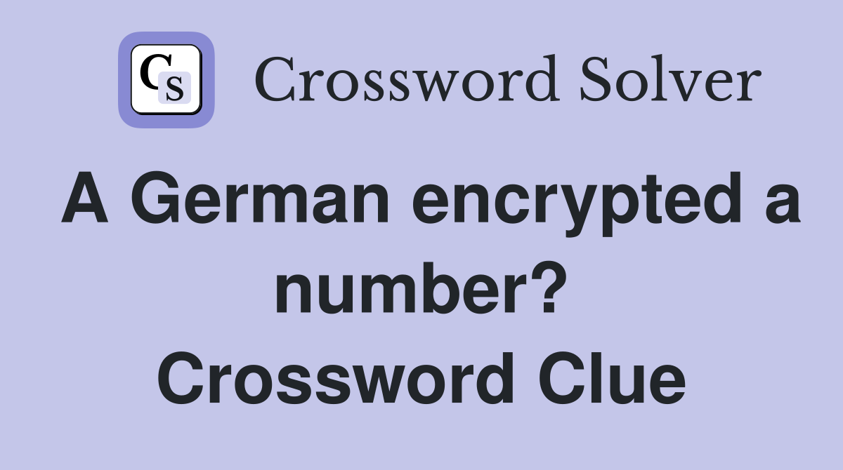 A German encrypted a number? Crossword Clue