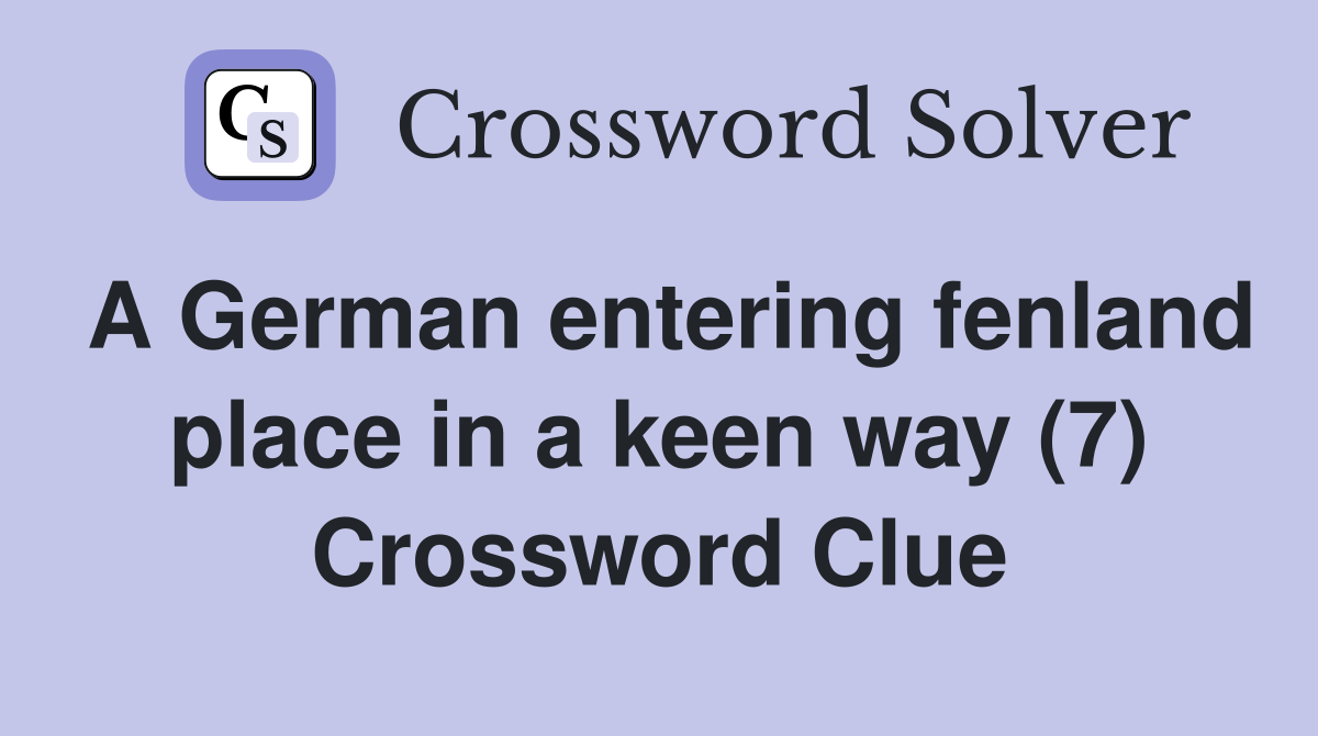 A German entering fenland place in a keen way (7) Crossword Clue