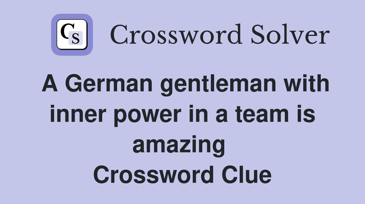 A German gentleman with inner power in a team is amazing  Crossword Clue