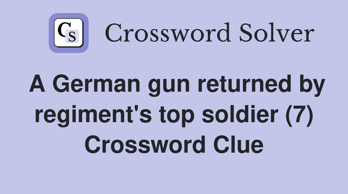 A German gun returned by regiment's top soldier (7) Crossword Clue