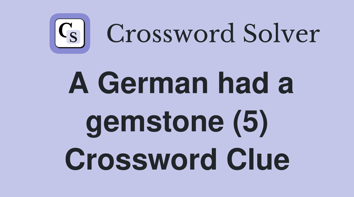 A German had a gemstone (5) Crossword Clue