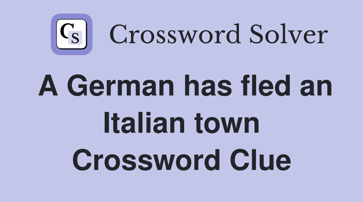A German has fled an Italian town Crossword Clue
