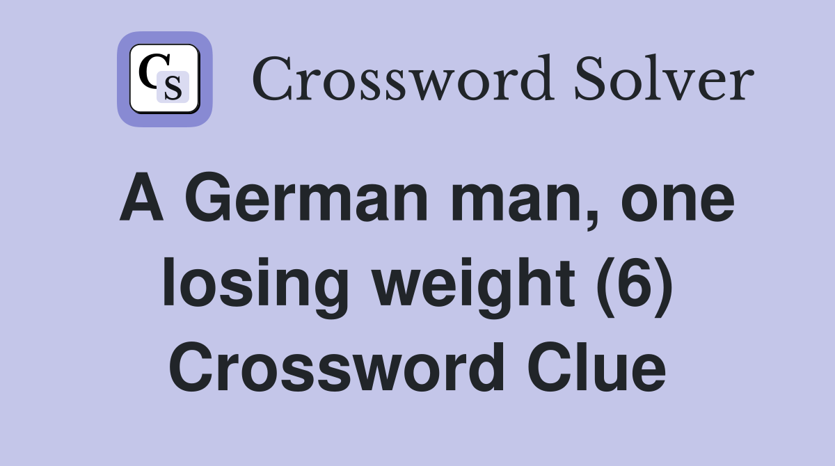 A German man, one losing weight (6) Crossword Clue