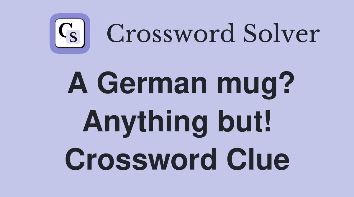 A German mug? Anything but! Crossword Clue