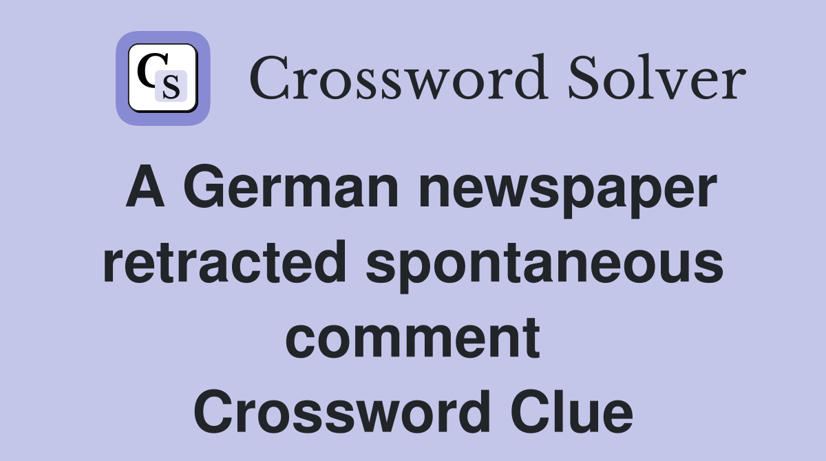 A German newspaper retracted spontaneous comment Crossword Clue