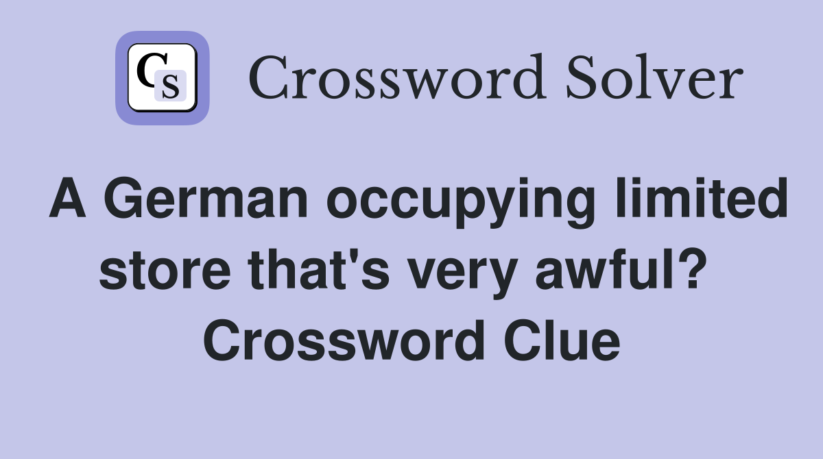 A German occupying limited store that's very awful?  Crossword Clue