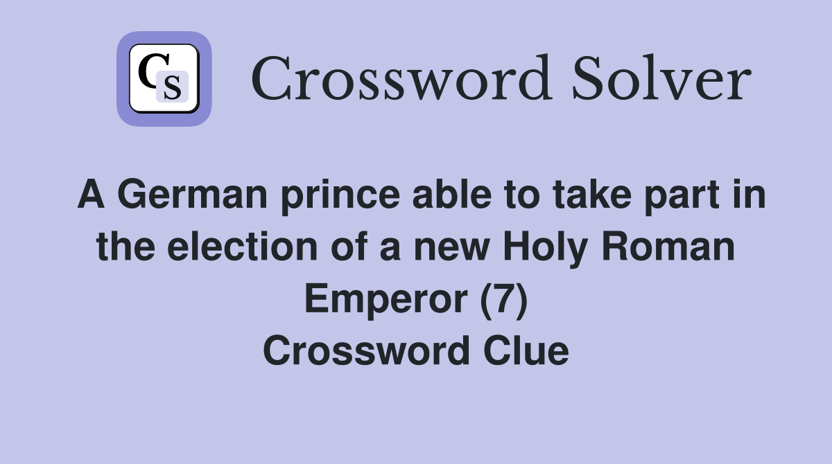 A German prince able to take part in the election of a new Holy Roman Emperor (7) Crossword Clue