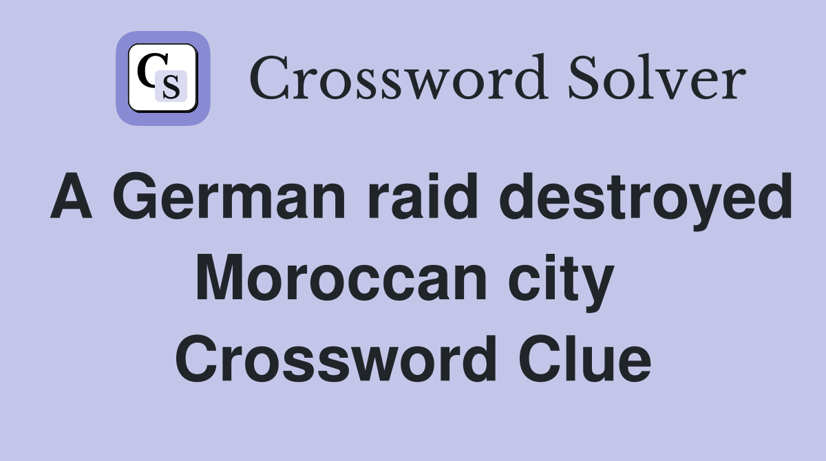 A German raid destroyed Moroccan city  Crossword Clue