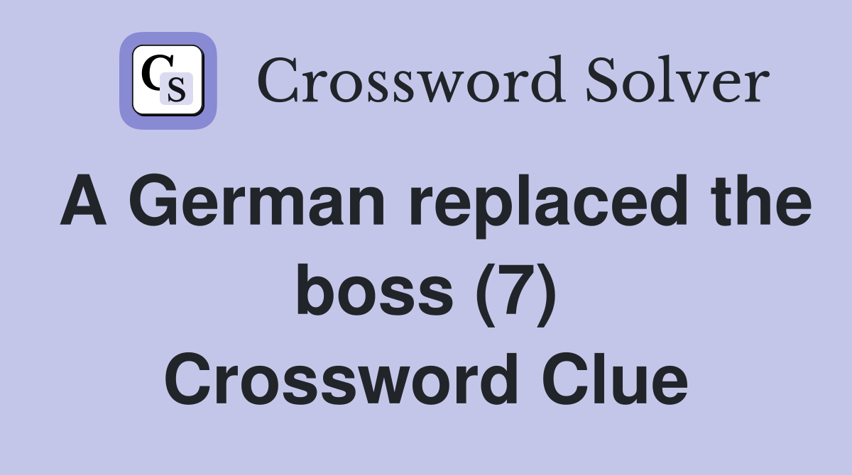 A German replaced the boss (7) Crossword Clue