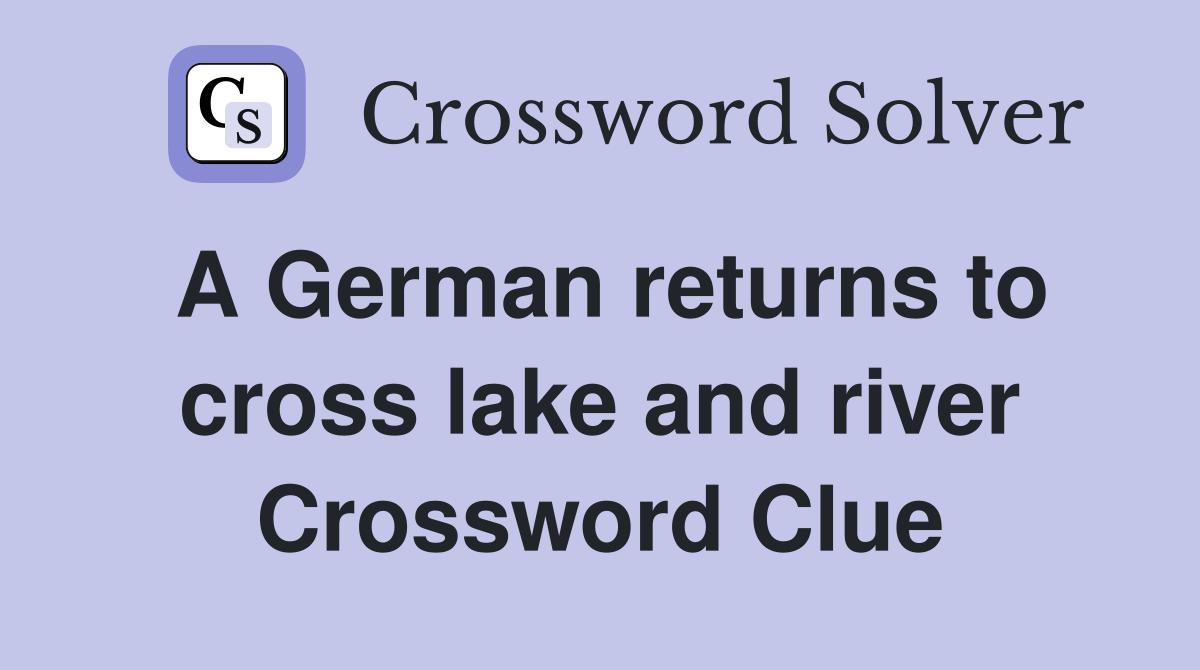 A German returns to cross lake and river Crossword Clue