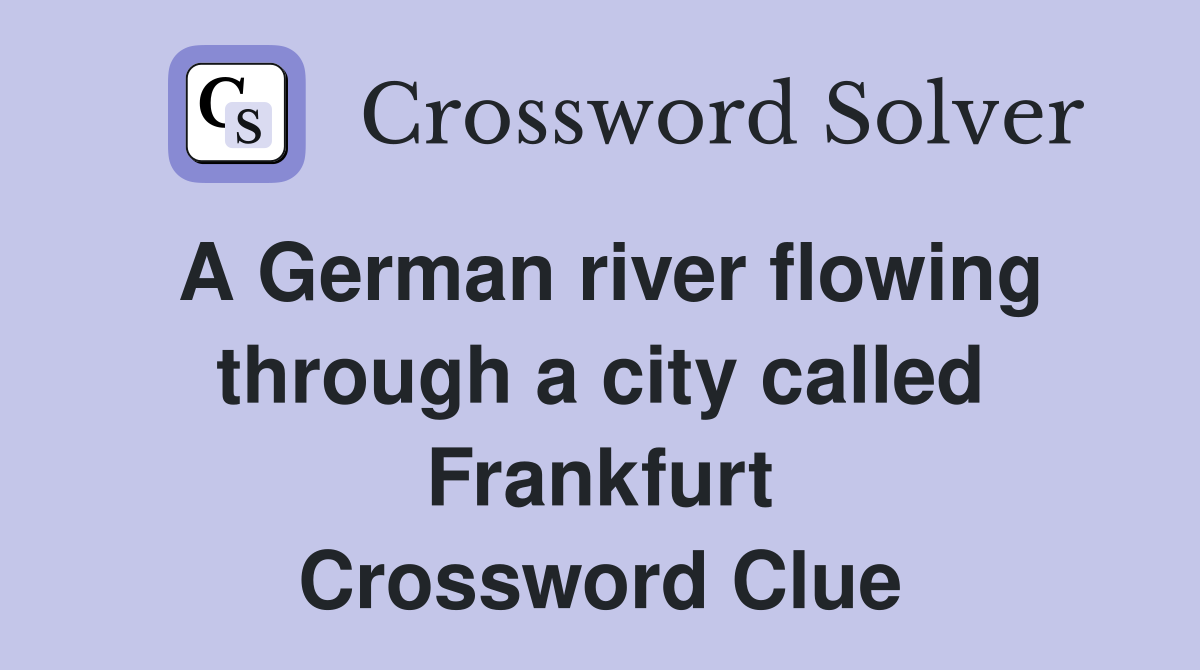 A German river flowing through a city called Frankfurt Crossword Clue