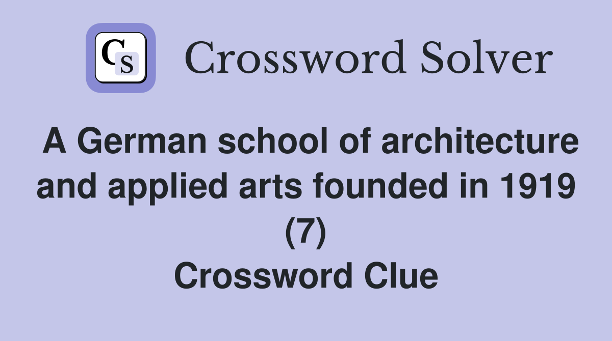 A German school of architecture and applied arts founded in 1919 (7) Crossword Clue