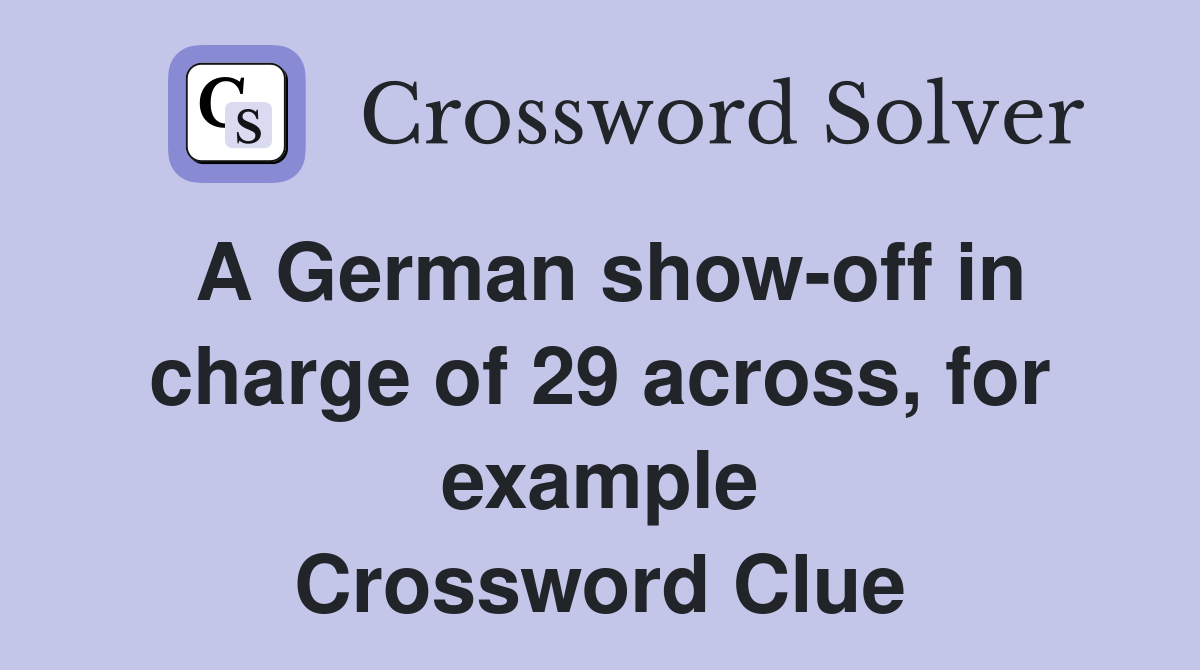 A German show-off in charge of 29 across, for example Crossword Clue