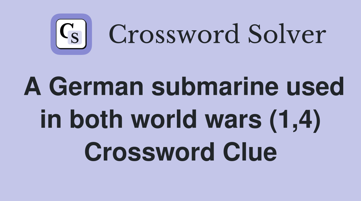 A German submarine used in both world wars (1,4) Crossword Clue