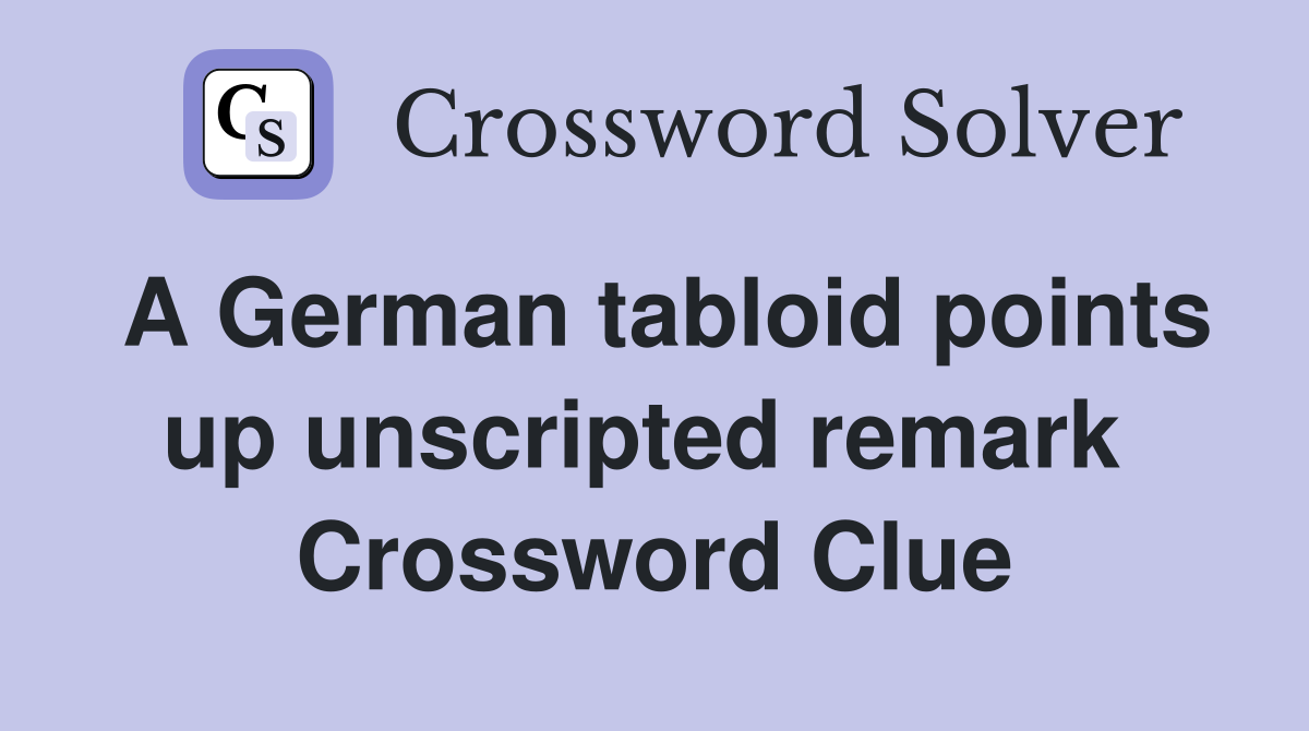 A German tabloid points up unscripted remark  Crossword Clue