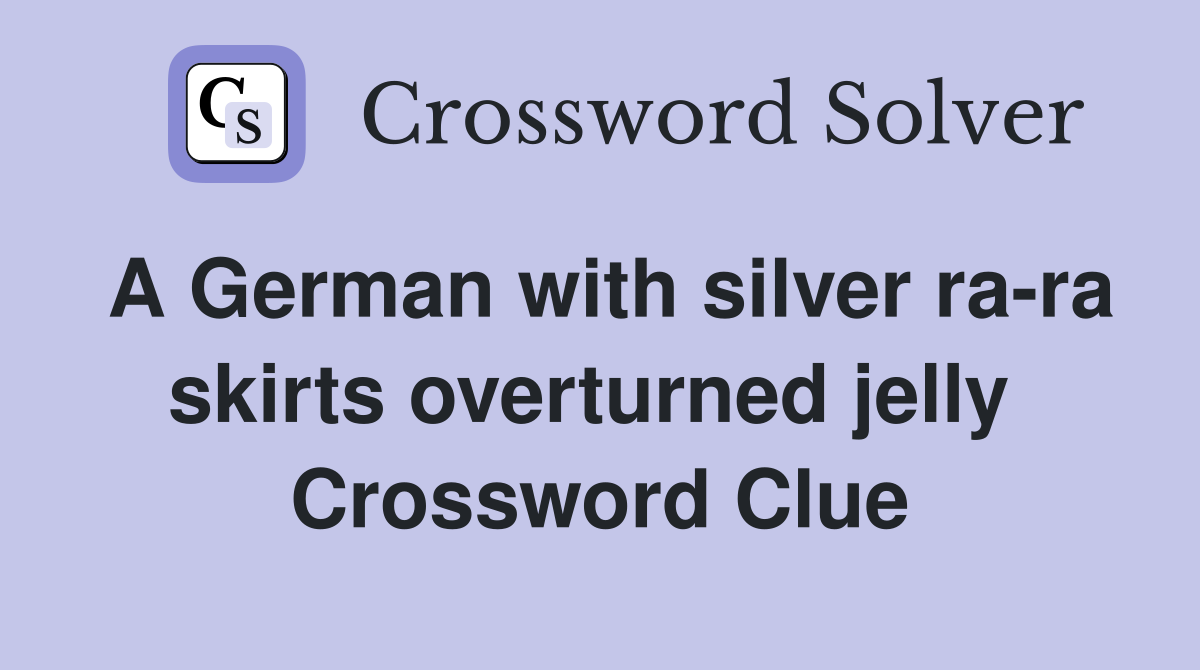 A German with silver ra-ra skirts overturned jelly  Crossword Clue
