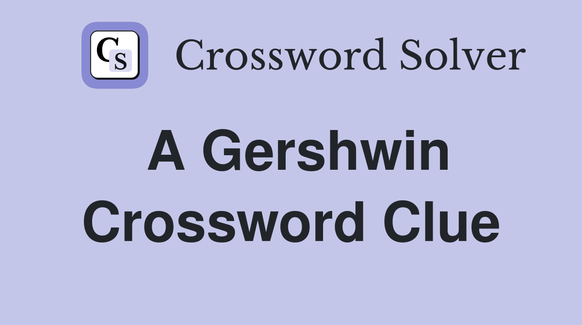 A Gershwin Crossword Clue Answers Crossword Solver