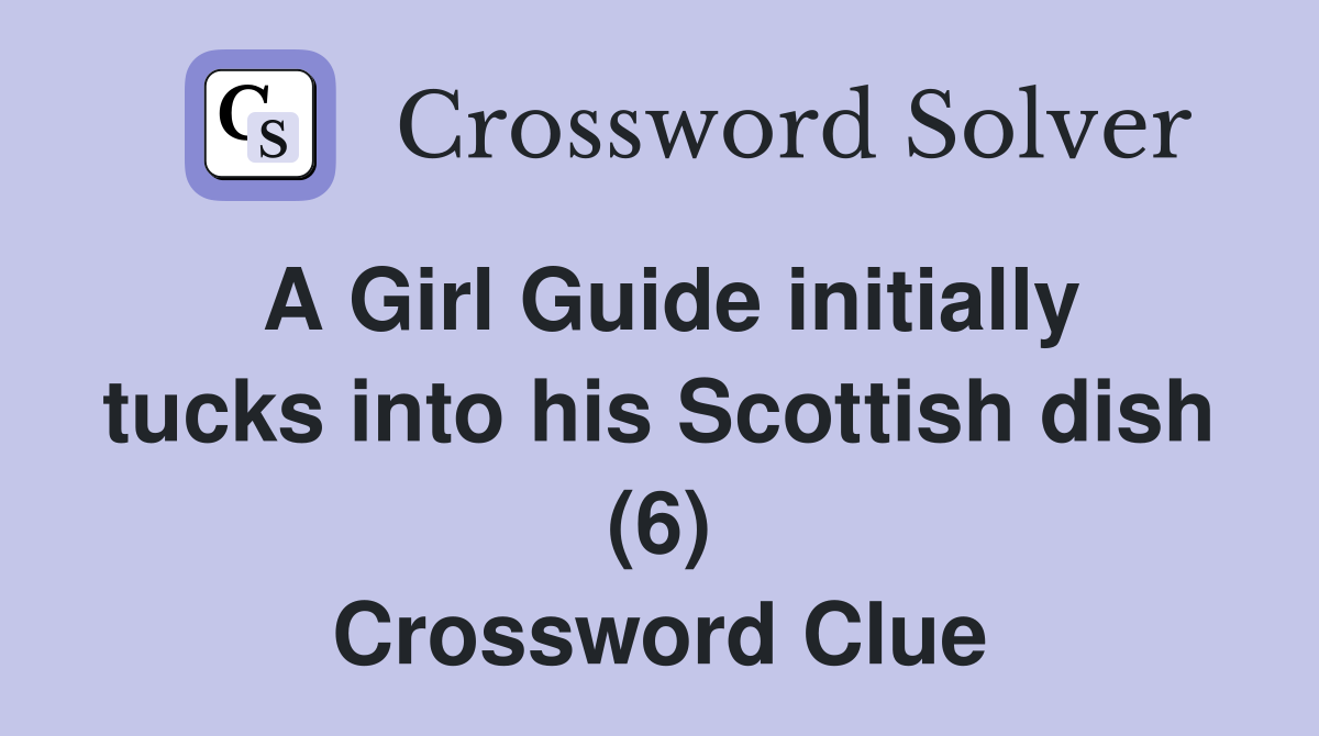 A Girl Guide initially tucks into his Scottish dish (6) Crossword Clue