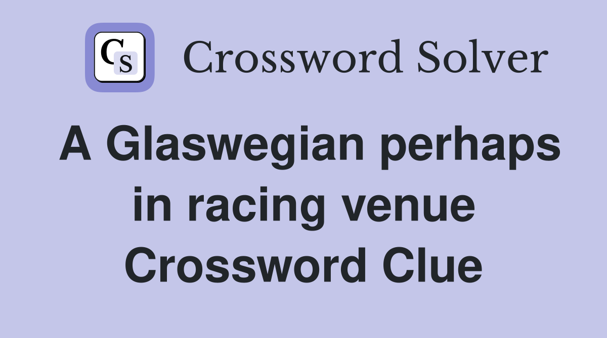 A Glaswegian perhaps in racing venue Crossword Clue