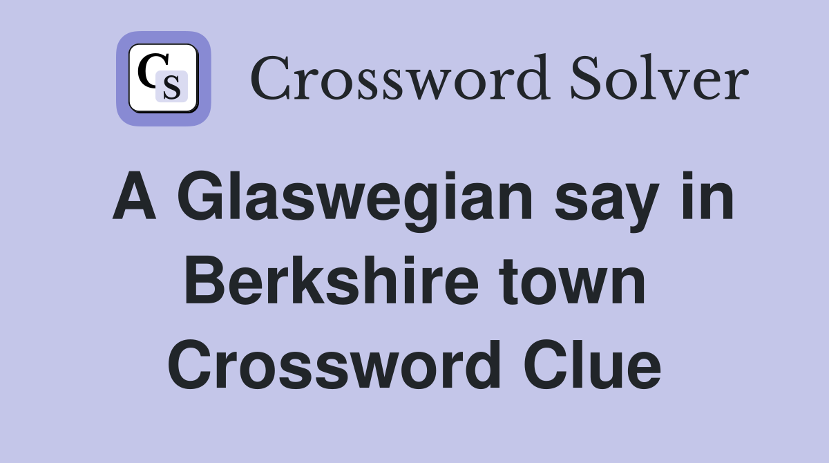 A Glaswegian say in Berkshire town Crossword Clue