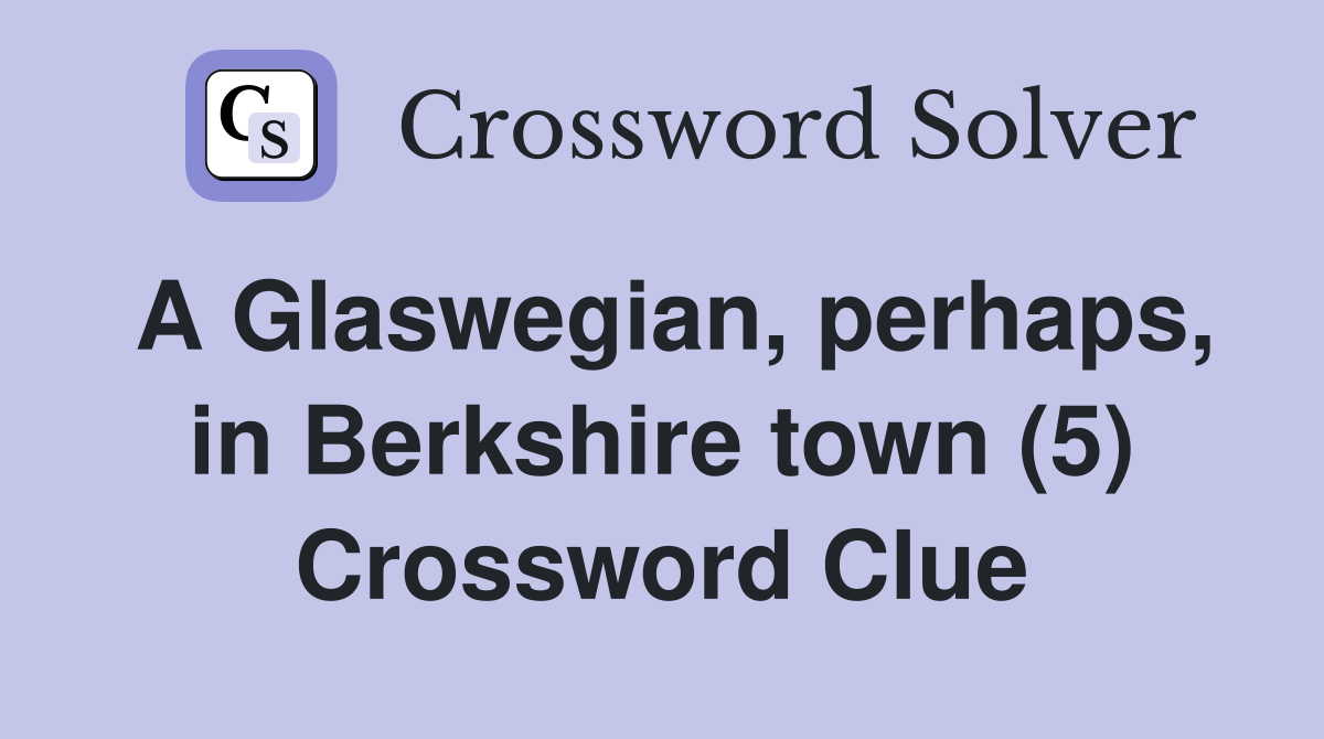 A Glaswegian, perhaps, in Berkshire town (5) Crossword Clue