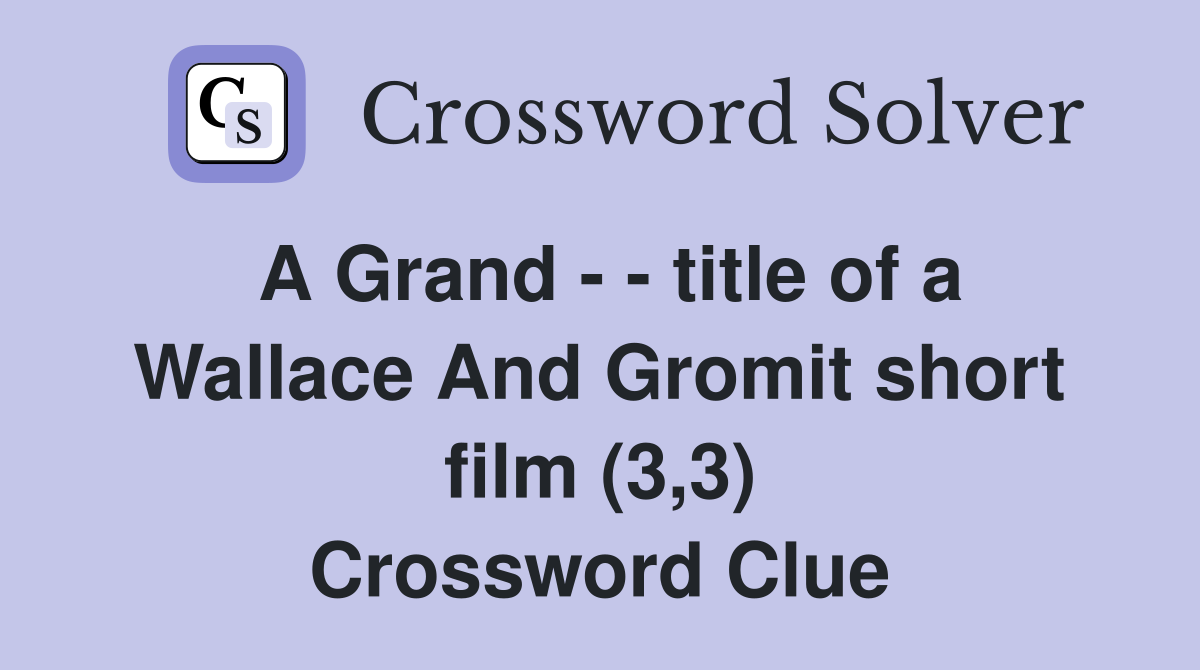 A Grand - - title of a Wallace And Gromit short film (3,3) Crossword Clue