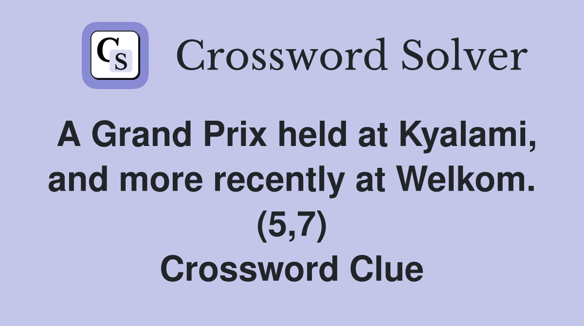 A Grand Prix held at Kyalami, and more recently at Welkom. (5,7) Crossword Clue