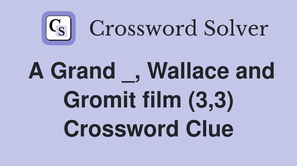 A Grand _, Wallace and Gromit film (3,3) Crossword Clue