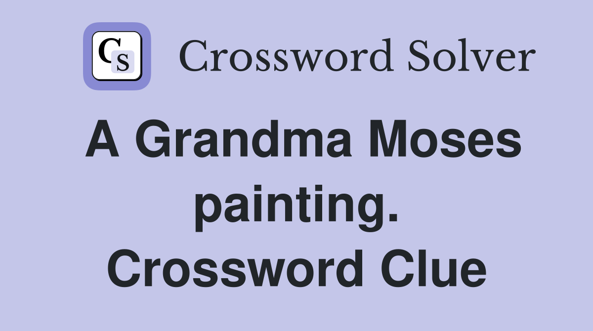 A Grandma Moses painting. Crossword Clue