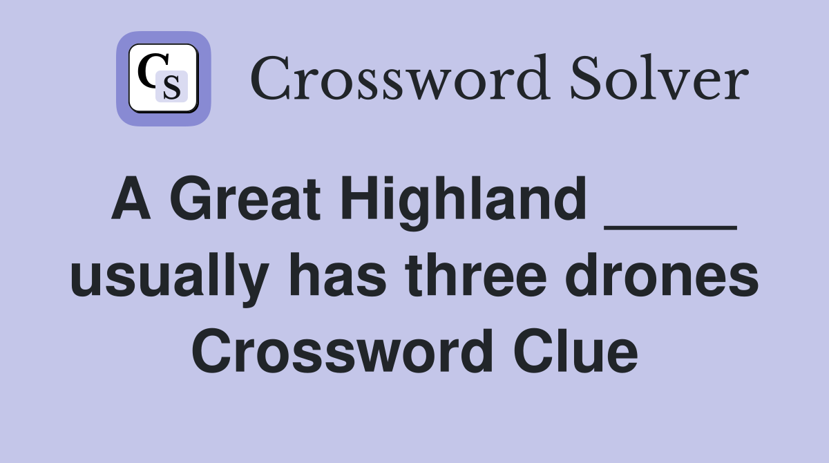 A Great Highland ____ usually has three drones Crossword Clue