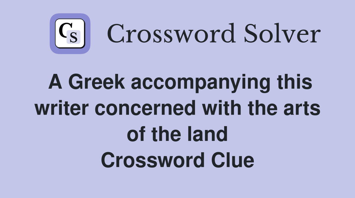 A Greek accompanying this writer concerned with the arts of the land Crossword Clue