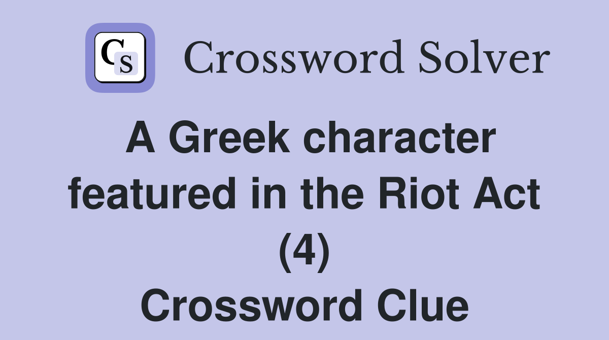 A Greek character featured in the Riot Act (4) Crossword Clue