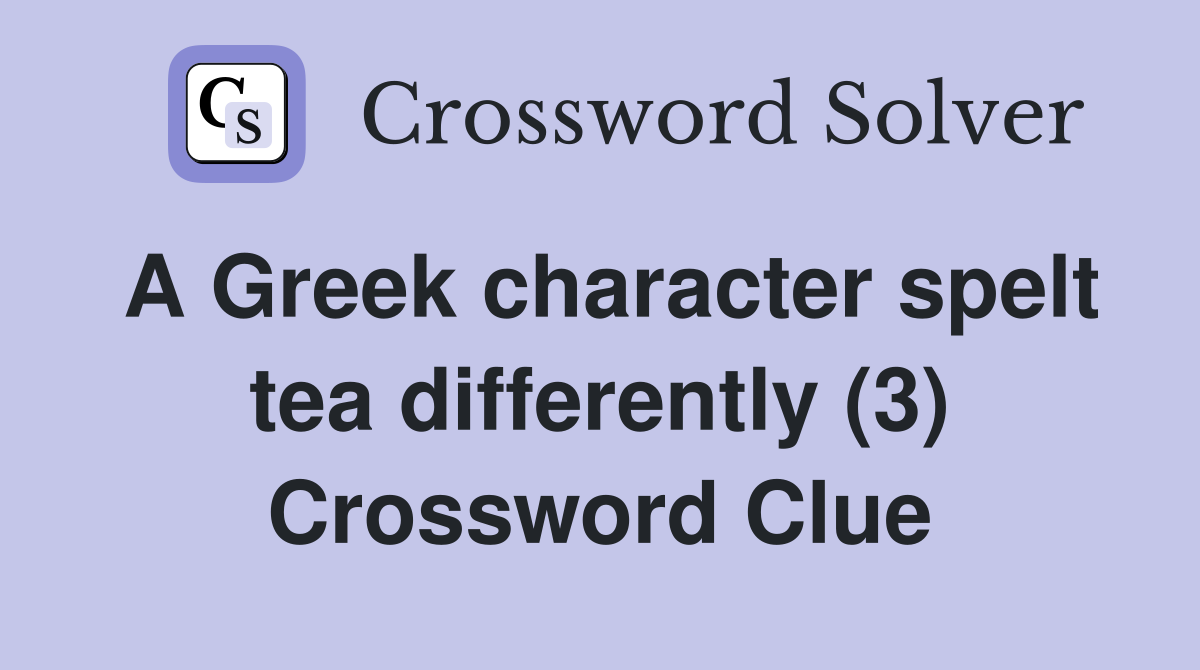 A Greek character spelt tea differently (3) Crossword Clue