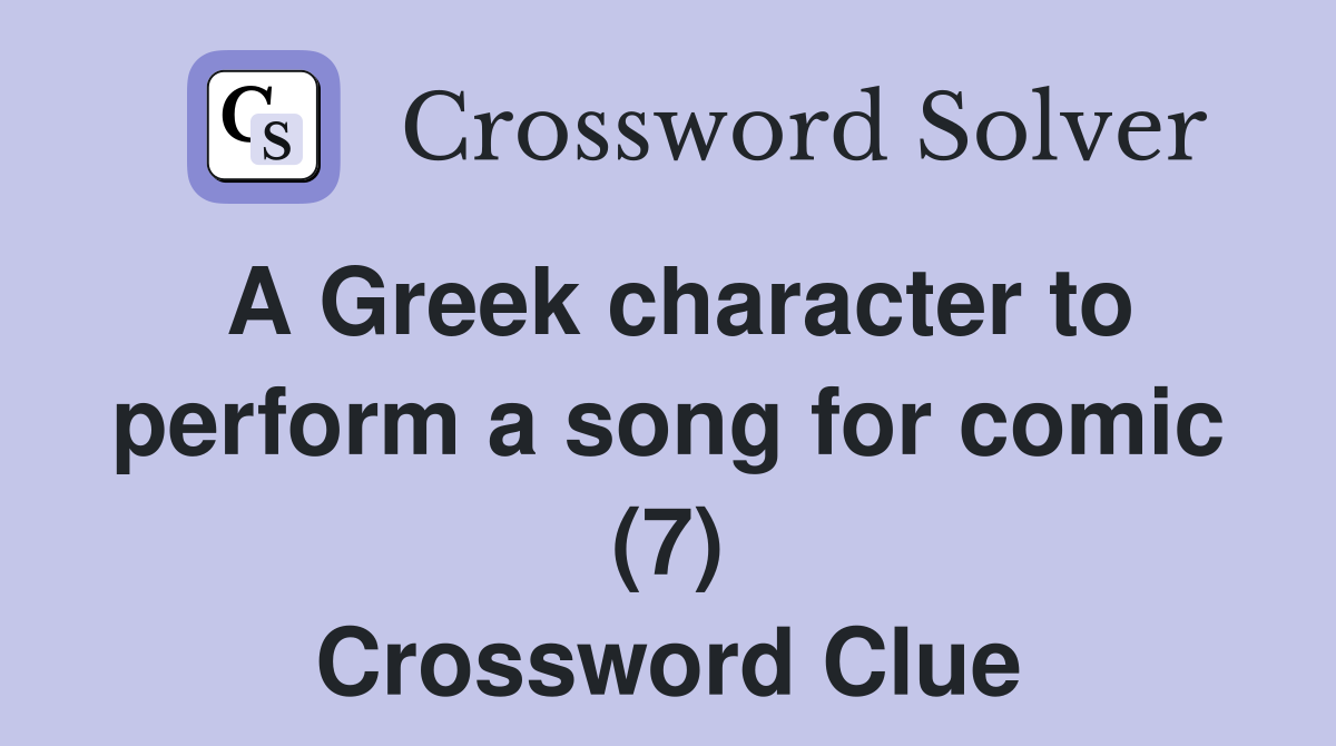 A Greek character to perform a song for comic (7) Crossword Clue