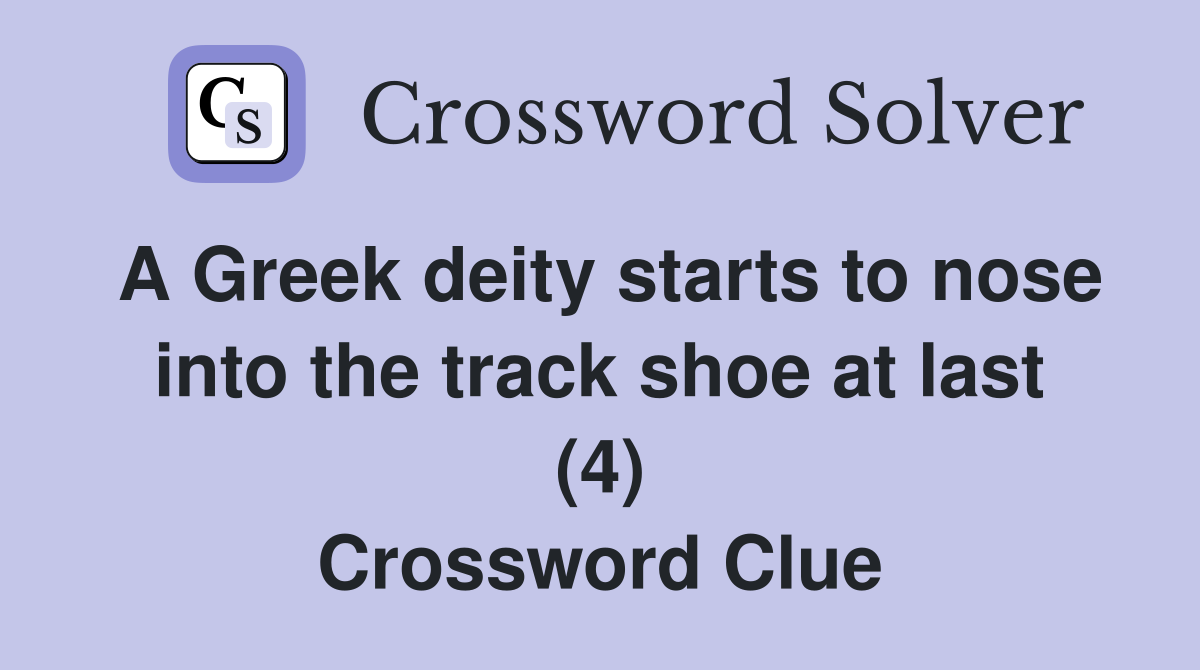 A Greek deity starts to nose into the track shoe at last (4) Crossword Clue