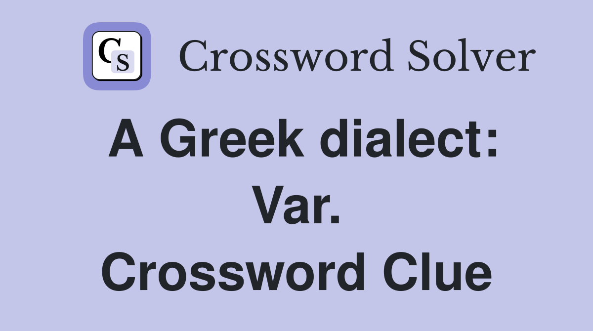A Greek dialect: Var. Crossword Clue