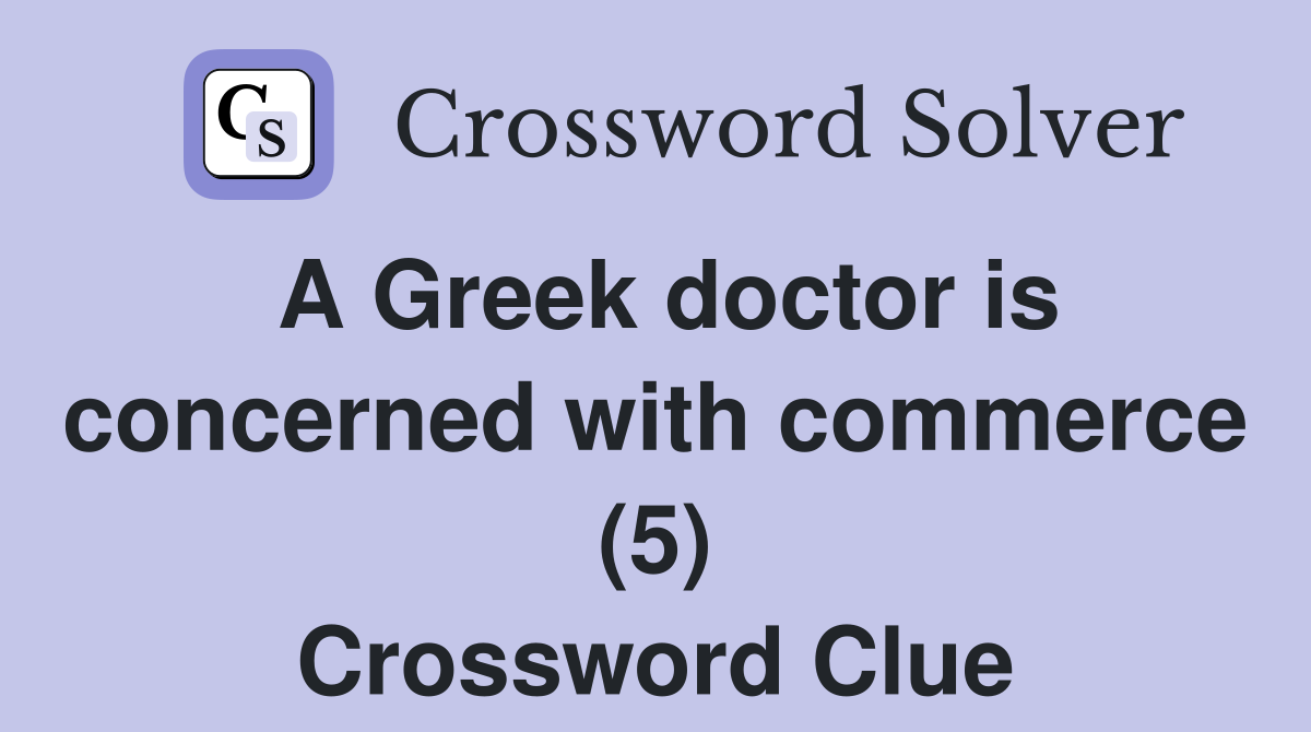 A Greek doctor is concerned with commerce (5) Crossword Clue