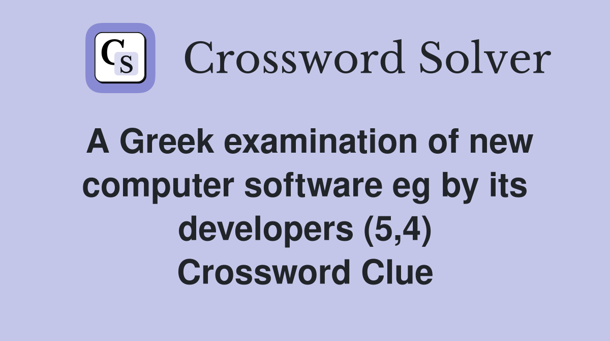 A Greek examination of new computer software eg by its developers (5,4) Crossword Clue