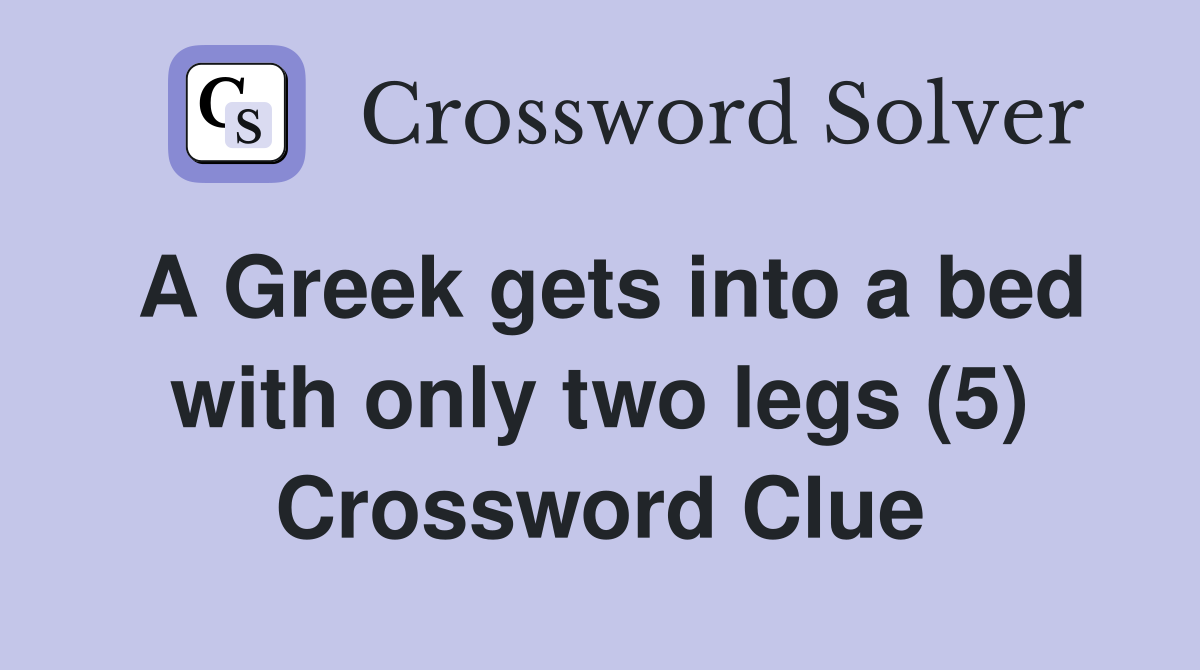 A Greek gets into a bed with only two legs (5) Crossword Clue